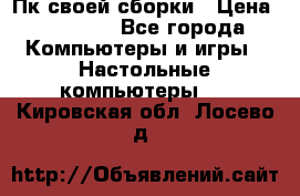 Пк своей сборки › Цена ­ 79 999 - Все города Компьютеры и игры » Настольные компьютеры   . Кировская обл.,Лосево д.